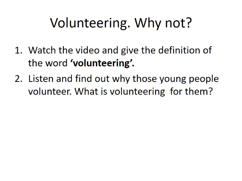 Volunteering. Why not? Watch the video and give the definition of the word ‘volunteering’.